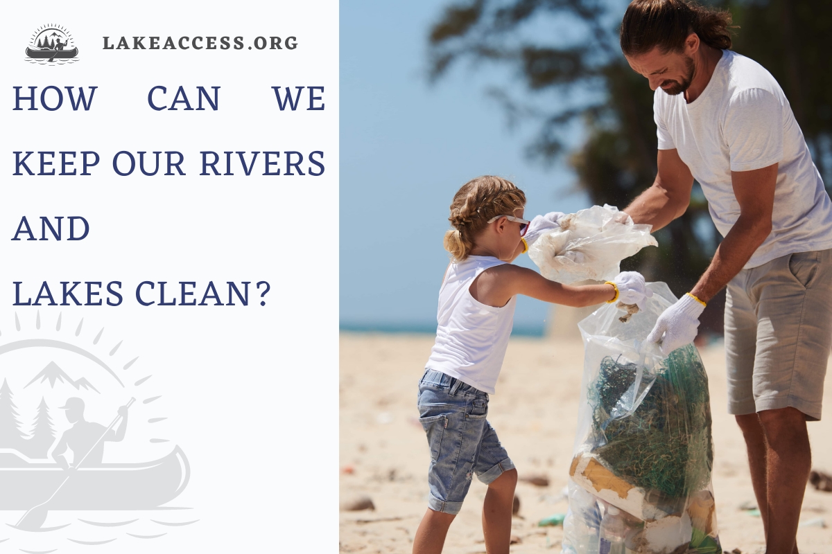How Can We Keep Our Rivers and Lakes Clean? | A complete guide
